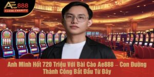 anh minh hot 720 trieu voi bai cao ae888 – con duong thanh cong bat dau tu day