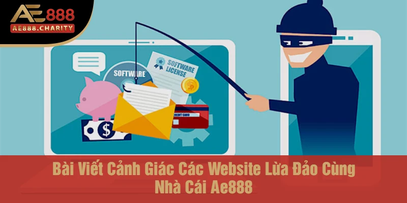 Cùng Nhà Cái Ae888 Tìm Hiểu Bài Viết Cảnh Giác Các Website Lừa Đảo, Mạo Danh Thương Hiệu 2 Bài Viết Cảnh Giác Các Website Lừa Đảo Cùng Nhà Cái Ae888
