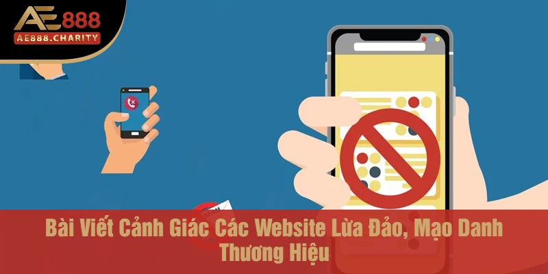 Cùng Nhà Cái Ae888 Tìm Hiểu Bài Viết Cảnh Giác Các Website Lừa Đảo, Mạo Danh Thương Hiệu 1 bài viết cảnh giác các website lừa đảo, mạo danh thương hiệu