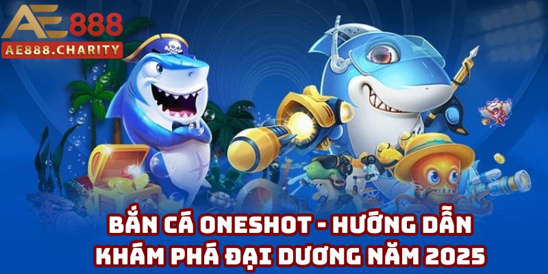 Bắn cá oneshot - Hướng dẫn khám phá đại dương năm 2025 1 Bắn cá oneshot - Hướng dẫn khám phá đại dương năm 2025