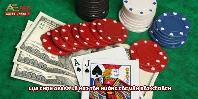 Lựa chọn AE888 là nơi tận hưởng các ván bài xì dách Lựa chọn AE888 là nơi tận hưởng các ván bài xì dách