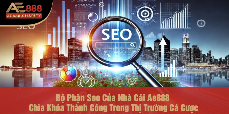 Bộ Phận Seo Của Nhà Cái Ae888 - Chìa Khóa Thành Công Trong Thị Trường Cá Cược 1 Bộ Phận Seo Của Nhà Cái Ae888 - Chìa Khóa Thành Công Trong Thị Trường Cá Cược