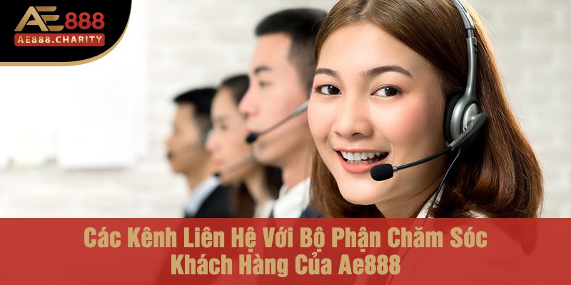 Bộ Phận Chăm Sóc Khách Hàng Của Nhà Cái Ae888 - Tạo Dựng Niềm Tin Cho Người Chơi 3 Các Kênh Liên Hệ Với Bộ Phận Chăm Sóc Khách Hàng Của Ae888