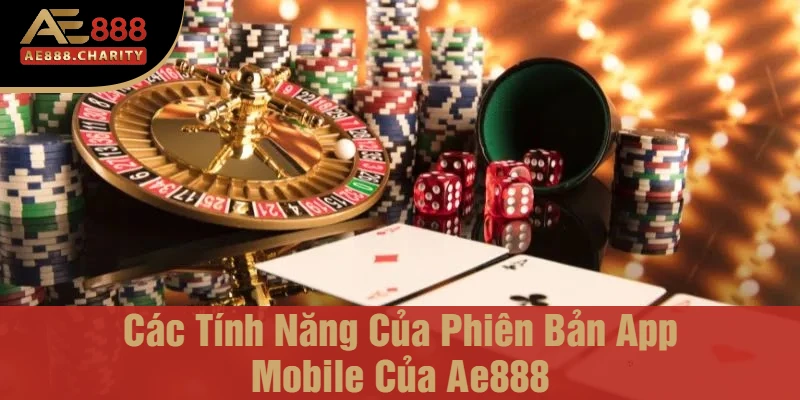 Phiên Bản App Mobile Của Nhà Cái Ae888 Có Gì? - Những Chức Năng Đặc Biệt Cho Người Chơi 2 Các Tính Năng Của Phiên Bản App Mobile Của Ae888