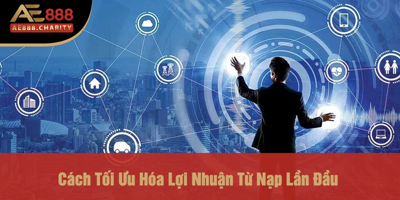 Nạp Lần Đầu Thưởng 100% Lên Đến 1888k Tại Ae888 - Khám Phá Cơ Hội Cho Người Chơi Mới 4 Cách Tối Ưu Hóa Lợi Nhuận Từ Nạp Lần Đầu