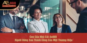 Ceo Của Nhà Cái Ae888 - Người Đứng Sau Thành Công Của Một Thương Hiệu