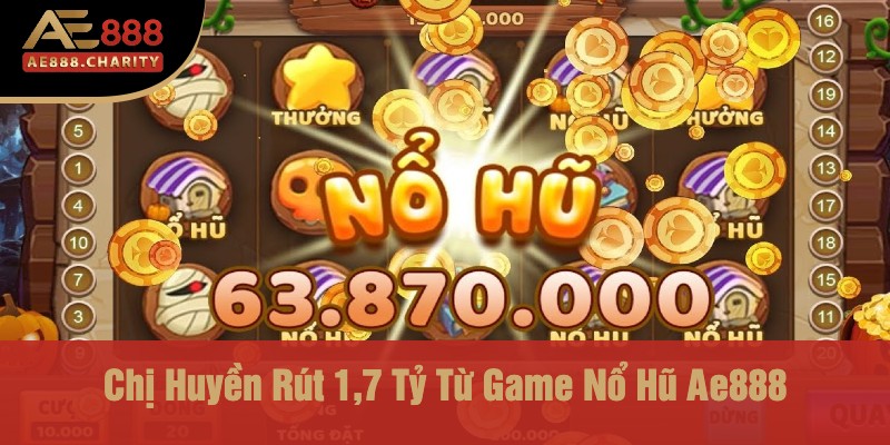 Chị Huyền Rút 1,7 Tỷ Từ Game Nổ Hũ Ae888 - Nơi Dân Chơi Biến Đam Mê Thành Tiền 2 Chị Huyền Rút 1,7 Tỷ Từ Game Nổ Hũ Ae888