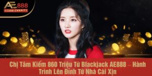 Chị Tâm Kiếm 860 Triệu Từ Blackjack AE888 – Hành Trình Lên Đỉnh Từ Nhà Cái Xịn