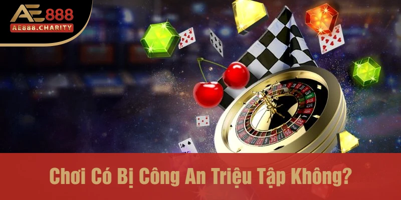 Chơi có bị công an triệu tập không