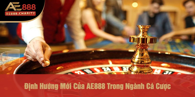 Nhà Cái Ae888 Đại Sứ Thương Hiệu Năm 2025 - Khám Phá Tương Lai Ngành Cá Cược 3 Định Hướng Mới Của AE888 Trong Ngành Cá Cược