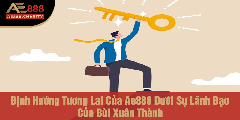 Bí Mật Đằng Sau Thành Công - Sự Thật Về Những Chiến Thắng Của CEO Bùi Xuân Thành Tại Nhà Cái Ae888 4 Định Hướng Tương Lai Của Ae888 Dưới Sự Lãnh Đạo Của Bùi Xuân Thành
