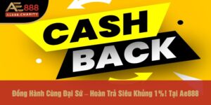 Đồng hành cùng đại sứ – Hoàn trả siêu khủng 1% tại Ae888