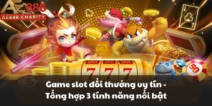 Game slot đổi thưởng uy tín - Tổng hợp 3 tính năng nổi bật
