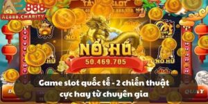 Game slot quốc tế - 2 chiến thuật cực hay từ chuyên gia