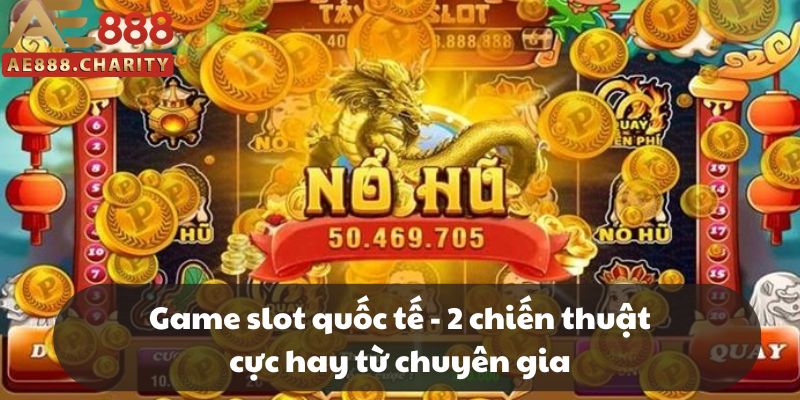Game slot quốc tế - 2 chiến thuật cực hay từ chuyên gia 1 Game slot quốc tế - 2 chiến thuật cực hay từ chuyên gia