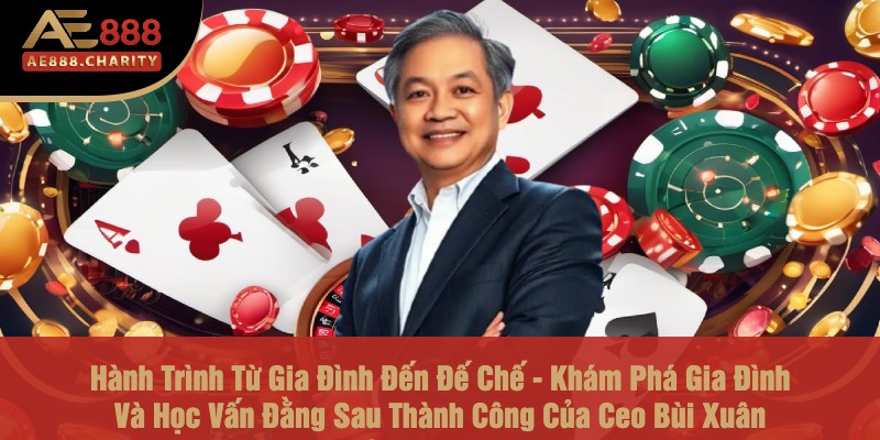 Hành Trình Từ Gia Đình Đến Đế Chế - Khám Phá Gia Đình Và Học Vấn Đằng Sau Thành Công Của Ceo Bùi Xuân Thành Tại Ae888 1 Hành Trình Từ Gia Đình Đến Đế Chế - Khám Phá Gia Đình Và Học Vấn Đằng Sau Thành Công Của Ceo Bùi Xuân Thành Tại Ae888