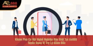 Khám Phá Cơ Hội Nghề Nghiệp Đặc Biệt Tại Ae888 - Tuyển Dụng Vị Trợ Lý Giám Đốc