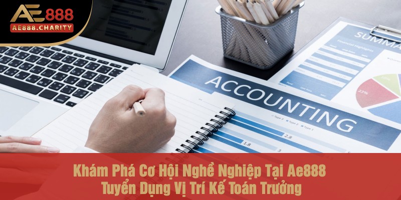 Khám Phá Cơ Hội Nghề Nghiệp Tại Ae888 - Tuyển Dụng Vị Trí Kế Toán Trưởng 1 Khám Phá Cơ Hội Nghề Nghiệp Tại Ae888 - Tuyển Dụng Vị Trí Kế Toán Trưởng