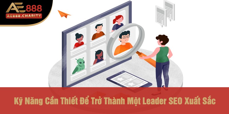 Khám Phá Cơ Hội Nghề Nghiệp Tại Ae888 -Tuyển Dụng Vị Trí Leader SEO Nổi Bật 3 Kỹ Năng Cần Thiết Để Trở Thành Một Leader SEO Xuất Sắc