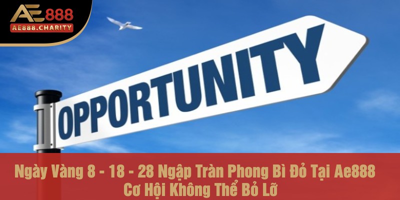 Ngày Vàng 8 - 18 - 28 Ngập Tràn Phong Bì Đỏ Tại Ae888- Cơ Hội Không Thể Bỏ Lỡ 1 Ngày Vàng 8 - 18 - 28 Ngập Tràn Phong Bì Đỏ Tại Ae888