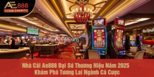 Nhà Cái Ae888 Đại Sứ Thương Hiệu Năm 2025 - Khám Phá Tương Lai Ngành Cá Cược