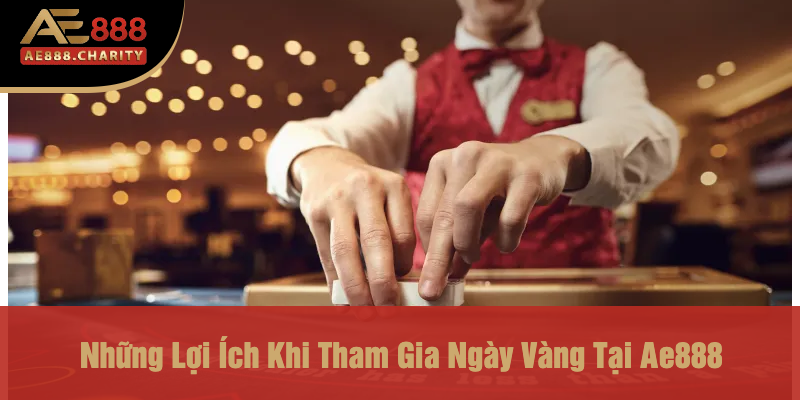 Ngày Vàng 8 - 18 - 28 Ngập Tràn Phong Bì Đỏ Tại Ae888- Cơ Hội Không Thể Bỏ Lỡ 4 Những Lợi Ích Khi Tham Gia Ngày Vàng Tại Ae888