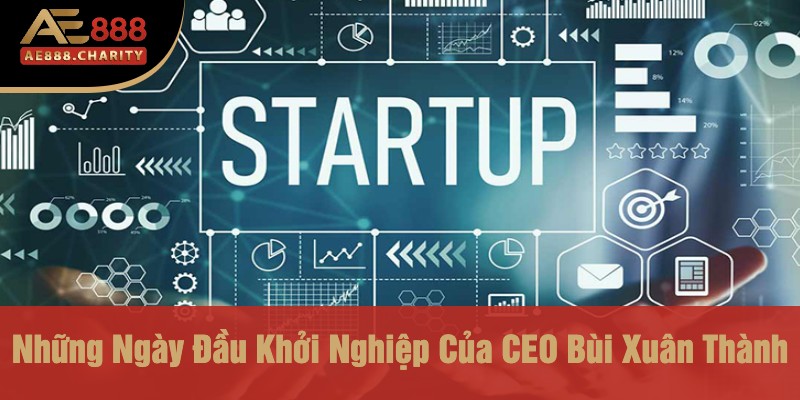 Con Đường Sự Nghiệp Của CEO Bùi Xuân Thành - Từ Khởi Nghiệp Ở Việt Nam Đến Ông Vua Cá Cược Ae888 2 Những Ngày Đầu Khởi Nghiệp Của CEO Bùi Xuân Thành