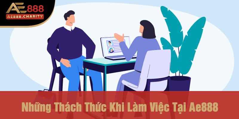 Những Thách Thức Khi Làm Việc Tại Ae888