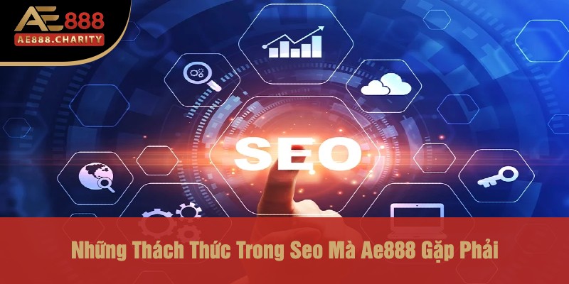 Bộ Phận Seo Của Nhà Cái Ae888 - Chìa Khóa Thành Công Trong Thị Trường Cá Cược 4 Những Thách Thức Trong Seo Mà Ae888 Gặp Phải