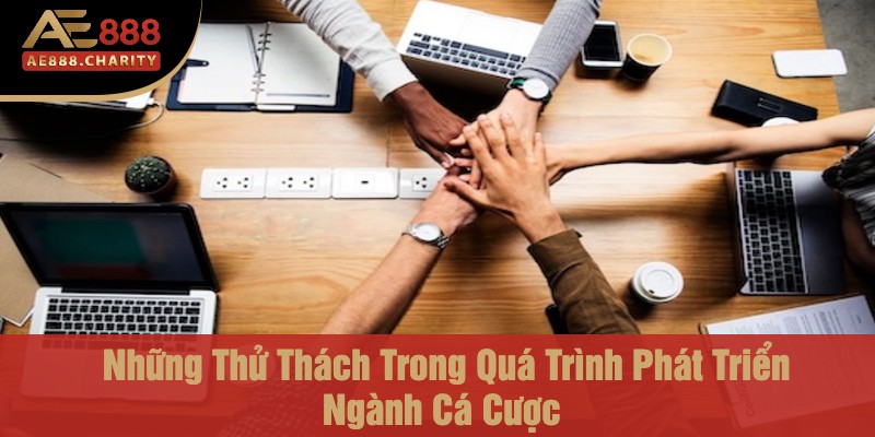 Những Trận Đấu Định Mệnh - CEO Bùi Xuân Thành Đã Chinh Phục Thử Thách Như Thế Nào Để Xây Dựng Ae888 4 Những Thử Thách Trong Quá Trình Phát Triển Ngành Cá Cược