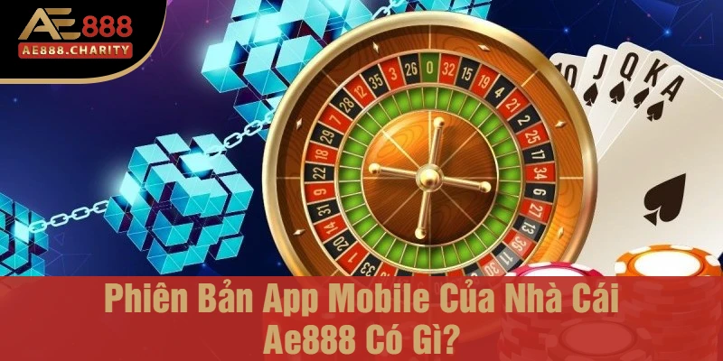 Phiên Bản App Mobile Của Nhà Cái Ae888 Có Gì? - Những Chức Năng Đặc Biệt Cho Người Chơi 1 Phiên bản App Mobile của Nhà cái Ae888 có gì?