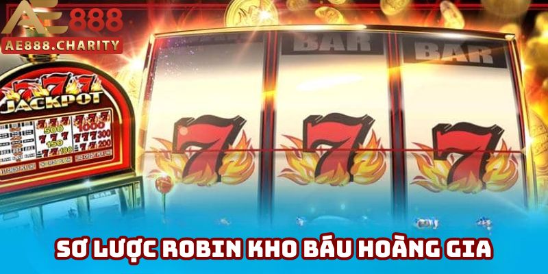 Tổng quan về Robin Kho Báu Hoàng Gia Tổng quan về Robin Kho Báu Hoàng Gia