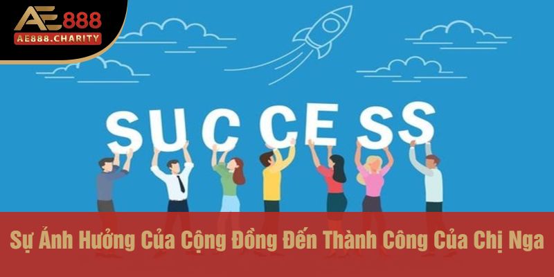 Sự Ảnh Hưởng Của Cộng Đồng Đến Thành Công Của Chị Nga