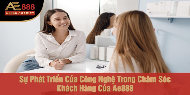 Bộ Phận Chăm Sóc Khách Hàng Của Nhà Cái Ae888 - Tạo Dựng Niềm Tin Cho Người Chơi 4 Sự Phát Triển Của Công Nghệ Trong Chăm Sóc Khách Hàng Của Ae888