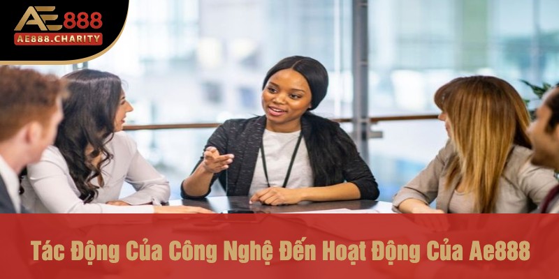 Ceo Của Nhà Cái Ae888 - Người Đứng Sau Thành Công Của Một Thương Hiệu 4 Tác Động Của Công Nghệ Đến Hoạt Động Của Ae888