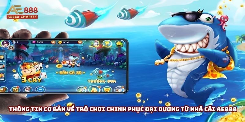 Thông tin cơ bản về trò chơi chinh phục đại dương từ nhà cái AE888 
