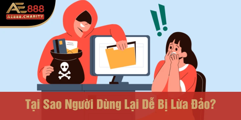 Tại Sao Người Dùng Lại Dễ Bị Lừa Đảo?