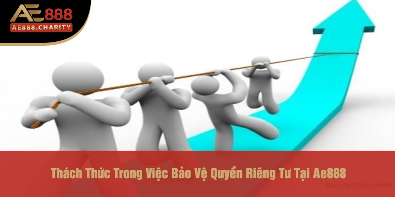 Thách Thức Trong Việc Bảo Vệ Quyền Riêng Tư Tại Ae888