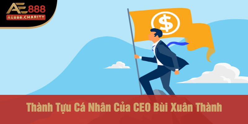 Vinh Quang Sau Ánh Hào Quang - Giải Thưởng Và Thành Tựu Nổi Bật Của Ceo Bùi Xuân Thành Cùng Ae888 4 Thành Tựu Cá Nhân Của CEO Bùi Xuân Thành