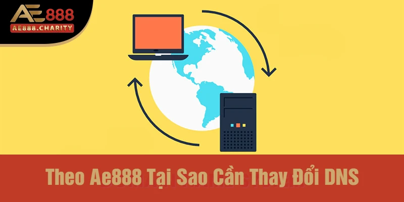 Theo Ae888 Tại Sao Cần Thay Đổi DNS