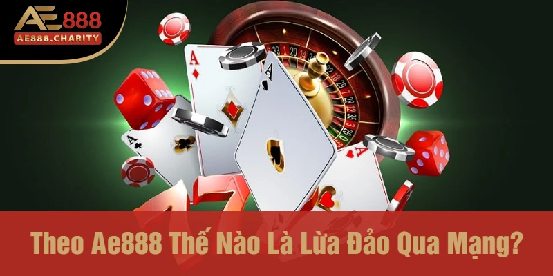 Tìm Hiểu Về Nhà Cái Ae888 Có Lừa Đảo Không? - Những Thủ Đoạn Lừa Đảo Mới Trong Cá Cược 2 Theo Ae888 Thế Nào Là Lừa Đảo Qua Mạng?