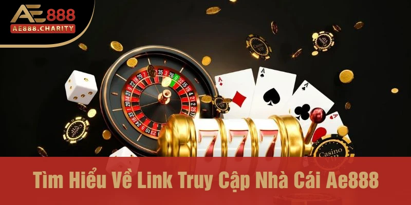 Tìm Hiểu Về Link Truy Cập Nhà Cái Ae888