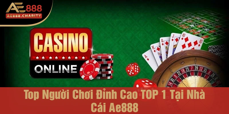 Top Người Chơi Đỉnh Cao TOP 1 Tại Nhà Cái Ae888 - Tài Năng Bùng Nổ Tại Sân Chơi Ae888 1 Top người chơi đỉnh cao TOP 1 tại nhà cái Ae888