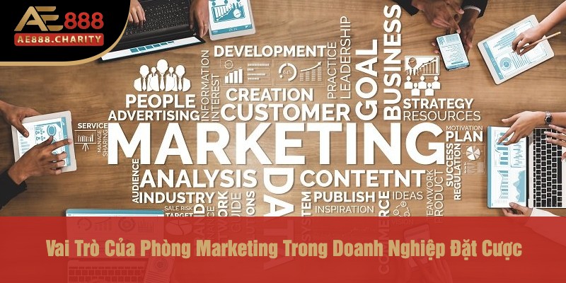 Khám Phá Cơ Hội Tuyển Dụng Từ Nhà Cái AE888 Năm 2025 - Phòng Marketing 3 Vai Trò Của Phòng Marketing Trong Doanh Nghiệp Đặt Cược